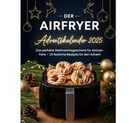 Der airfryer adventskalender 2025: Das perfekte Weihnachtsgeschenk für Airfryer-Fans - 24 festliche Rezepte für den Advent