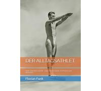 DER ALLTAGSATHLET: Stark, belastbar und fit - ohne Fitnessstudio, Perfektion und Ausreden