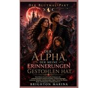 DER ALPHA, DER MEINE ERINNERUNGEN GESTOHLEN HAT: Düstere Gestaltwandler-Romanze mit Seelenverwandten, Erinnerungsmagie, verbotener Blutlinie, ... und Erlösung (Buch 2) (Der Blutmal-Pakt)