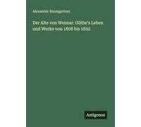 Der Alte von Weimar: Göthe's Leben und Werke von 1808 bis 1832
