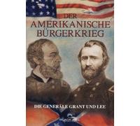 Der Amerikanische Bürgerkrieg - Die Generäle Grant & Lee