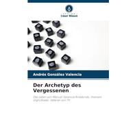 Der Archetyp des Vergessenen: Das Leben von Manuel Valencia Arredondo, meinem Urgroßvater, Veteran von 79