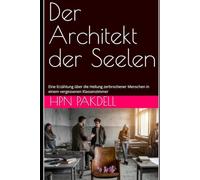Der Architekt der Seelen: Eine Erzählung über die Heilung zerbrochener Menschen in einem vergessenen Klassenzimmer