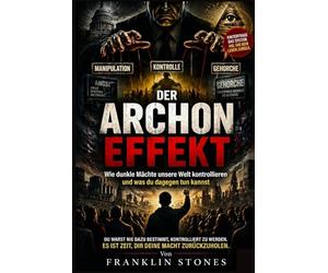 Der Archon-Effekt: Wie dunkle Mächte unsere Welt kontrollieren und was du dagegen tun kannst (THE FORBIDDEN WISDOM COLLECTION)