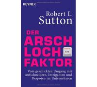 Der Arschloch-Faktor: Vom geschickten Umgang mi, Sutton.