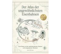 Der Atlas der ungewöhnlichsten Eisenbahnen: Eine Reise zu den spektakulärsten Gleisen und vergessenen Strecken. Das perfekte Geschenk für Zug-Fans und Technik-Begeisterte