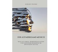 Der aufmerksame Mensch: Wege zu Fokus, Selbstregulation und geistiger Resilienz im digitalen Alltag