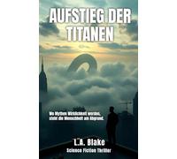 Der Aufstieg der Titanen: Wo Mythen Wirklichkeit werden, steht die Menschheit am Abgrund. (Im Schatten der Titanen)