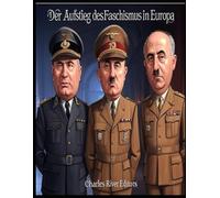 Der Aufstieg des Faschismus in Europa: Die Geschichte der faschistischen Machtergreifung in Nazi-Deutschland, Italien und Spanien im 20. Jahrhundert