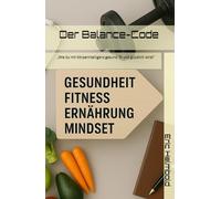 Der Balance-Code: „Wie du mit Körperintelligenz gesund, fit und glücklich wirst“