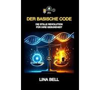 DER BASISCHE CODE: Warum die Wahrheit über den Säure-Basen-Haushalt unbequem ist? Wie Sie ihn nutzen, um Ihr Leben zu verändern?