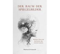 Der Baum der Spiegelbilder: Mythen, Sinn und die Kunst des inneren Lesens