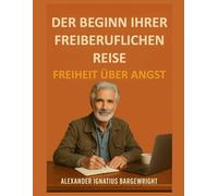 Der Beginn Ihrer freiberuflichen Reise: Freiheit über Angst