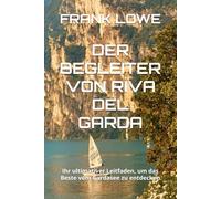 DER BEGLEITER VON RIVA DEL GARDA: Ihr ultimativer Leitfaden, um das Beste vom Gardasee zu entdecken