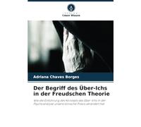 Der Begriff des Über-Ichs in der Freudschen Theorie: Wie die Einführung des Konzepts des Über-Ichs in der Psychoanalyse unsere klinische Praxis verändert hat