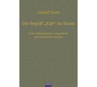 Der Begriff "Kufr" im Koran: Eine etymologische, exegetische und historische Analyse