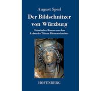 Der Bildschnitzer von Würzburg: Historischer Roman aus dem Leben des Tilman Riemenschneider