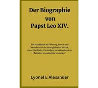 Der Biographie von Papst Leo XIV: Ein Handbuch zu Führung, Lehre und Vermächtnis in einer globalen Kirche, einschließlich „Verteidiger des Glaubens im Zeitalter moralischer Unruhen