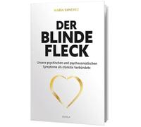 Der blinde Fleck: Unsere psychischen und psychosomatischen Symptome als stärkste Verbündete