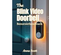 Der Blink Video Doorbell Benutzerhandbuch: Ein Handbuch für Anfänger und Profis zur Einrichtung, zu Funktionen, Fehlerbehebung und Smart-Home-Integration