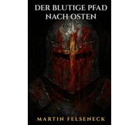 Der blutige Pfad nach Osten: Ein erschütternder Historienroman über deutsche Kreuzritter im Ersten Kreuzzug 1096 bis 1099