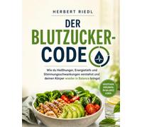 Der Blutzucker-Code: Wie du Heißhunger, Energietiefs und Stimmungsschwankungen verstehst und deinen Körper wieder in Balance bringst