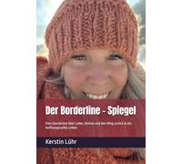 Der Borderline - Spiegel: Eine Geschichte über Liebe, Verlust und den Weg zurück in ein hoffnungsvolles Leben