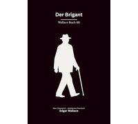 Der Brigant: Zwölf klassische Edgar-Wallace-Kriminalerzählungen um Anthony Newton, modern neu übersetzt