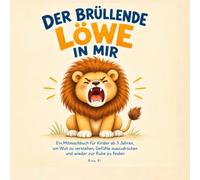 Der brüllende Löwe in mir: Ein Mitmachbuch für Kinder ab 3 Jahren, um Wut zu verstehen, Gefühle auszudrücken und wieder zur Ruhe zu finden