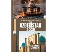 DER BUDGET-REISEFÜHRER FÜR USBEKISTAN 2025: Entdecken Sie das Herz der zentralasiatischen Seidenstraße, ohne Ihr Budget zu sprengen