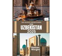 DER BUDGET-REISEFÜHRER FÜR USBEKISTAN 2025: Entdecken Sie das Herz der zentralasiatischen Seidenstraße, ohne Ihr Budget zu sprengen