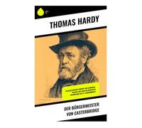Der Bürgermeister von Casterbridge: Ein realistisches Porträt von Schicksal, Verlust und sozialen Konflikten im Dorfleben des 19. Jahrhunderts