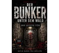 DER BUNKER UNTER DEM WALD: Band 4 - Die letzte Tür. Der finale Horror-Thriller über den letzten Schacht, die letzte Wahrheit und die letzte Tür.
