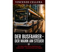 Der Busfahrer -Der Mann am Steuer: Ein Leben voller Stress, Emotionen und Leidenschaft - zwischen Druck und Hingabe