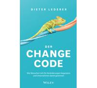Der Change-Code: Wie Menschen sich für Veränderungen begeistern und Unternehmen damit gewinnen