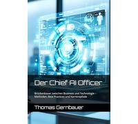 Der Chief AI Officer: Brückenbauer zwischen Business und Technologie - Methoden, Best Practices und Karrierepfade