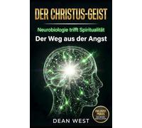 DER CHRISTUS-GEIST: Neurobiologie trifft Spiritualität - Der Weg aus der Angst (Die Christus-Geist Serie)
