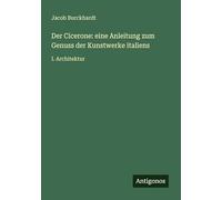 Der Cicerone: eine Anleitung zum Genuss der Kunstwerke italiens: I. Architektur