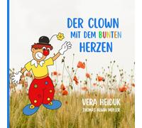 Der Clown mit dem bunten Herzen: Eine Geschichte über das bunte Herz in uns allen