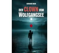 Der Clown vom Wolfgangsee: Ein idyllisches Dorf. Ein verschwundener Junge. Ein Clown, der aus dem Nebel auftaucht.