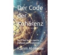 Der Code der Kohärenz: Der Pfad in die zweite Halbzeit der Evolution (Archaiosophie - Der Masterkey zur Öffnung des Eigenen Systems)