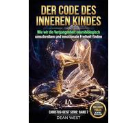 DER CODE DES INNEREN KINDES: Wie wir die Vergangenheit neurobiologisch umschreiben und emotionale Freiheit finden (Die Christus-Geist Serie)