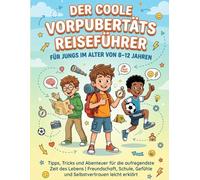 Der coole Vorpubertäts Reiseführer für Jungs im Alter von 8-12 Jahren: Tipps, Tricks und Abenteuer für die aufregendste Zeit des Lebens | ... Gefühle und Selbstvertrauen leicht erklärt