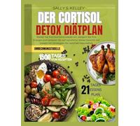DER CORTISOL DETOX DIÄTPLAN: Stellen Sie Ihre Hormone wieder ein, steigern Sie Ihre Energie und verlieren Sie auf natürliche Weise Gewicht mit ... 21-Tages Essensplan für optimale Gesundheit