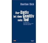 Der Dativ ist dem Genitiv sein Tod. Ein Wegweiser durch den Irrgarten der deutschen Sprache: Band 1, Schmuckausgabe von Sick, Bastian (2006) Gebundene Ausgabe