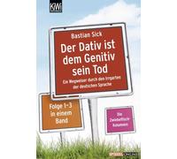 Der Dativ ist dem Genitiv sein Tod: Ein Wegweiser durch den Irrgarten der deutschen Sprache. Die Zwiebelfisch-Kolumnen Folge 1-3 in einem Band
