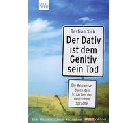 Der Dativ ist dem Genitiv sein Tod - Ein Wegweiser durch den Irrgarten der deutschen Sprache