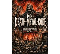 DER DEATH-METAL-CODE: Die Geschichte des härtesten Sounds der Welt - von Black Sabbath, Motörhead und Kreator bis Death, Possessed, Morbid Angel und Entombed (Die Fachbuch- und Ratgeberreihe)