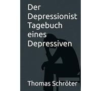 Der Depressionist - Tagebuch eines Depressiven: Ein authentischer Erfahrungsbericht über Depression, Therapie, psychische Gesundheit und den Kampf zurück ins Leben