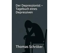 Der Depressionist - Tagebuch eines Depressiven: Ein authentischer Erfahrungsbericht über Depression, Therapie, psychische Gesundheit und den Kampf zurück ins Leben